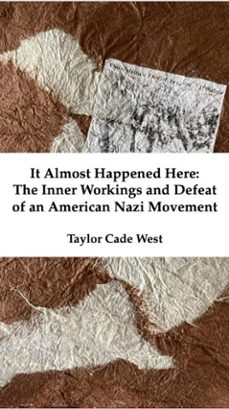 it almost happened here: the inner workings and defeat of an american nazi movement-taylor cade west-9798237677898