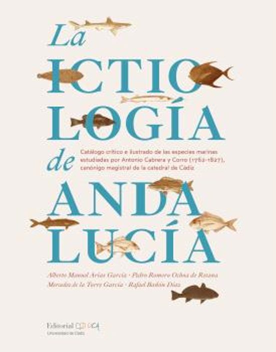 LA ICTIOLOGÍA EN ANDALUCÍA. CATÁLOGO CRÍTICO E ILUSTRADO DE LAS ESPECIES MARINAS de Alberto Manuel Arias García / Mercedes de la Torre García / RAFAEL BAÑÓN DÍAZ / Pedro Romero Ochoa de Retana (UCA.  EDITORIAL UNIVERSIDAD DE CADIZ) portada