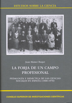 La Forja De Un Campo Profesional: Pedagogia Y Didactica De Las Ci Encias Sociales En España (1900-1970) por Juan Mainer Baque