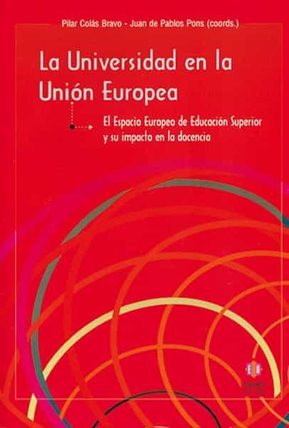 La Universidad En La Union Europea: El Espacio Europeo De Educaci On Superior Y Su Impacto En La Docencia por Pilar Colas Bravo