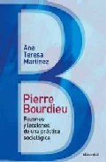 Pierre Bourdieu: Razones Y Lecciones De Una Practica Sociologica por Ana Teresa Martinez