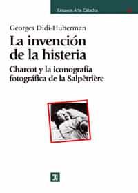 La Invencion De La Histeria: Charcot Y La Iconografia Fotografica De La Salpetriere por Georges Didi-huberman