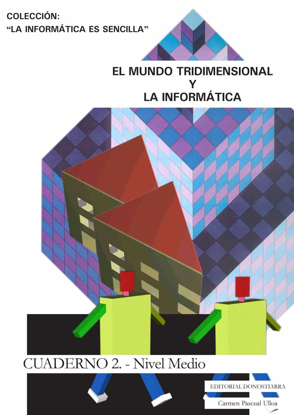 El Mundo Tridimensional Y La Informatica: Cuaderno 1: Nivel Medio (la Informatica Es Sencilla) por Carmen Pascual Ulloa
