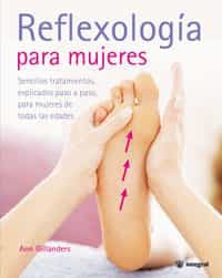 Reflexologia Para Mujeres: Sencillos Tratamientos Explicados Paso A Paso Para Mujeres De Todas Las Edades por Ann Gillanders