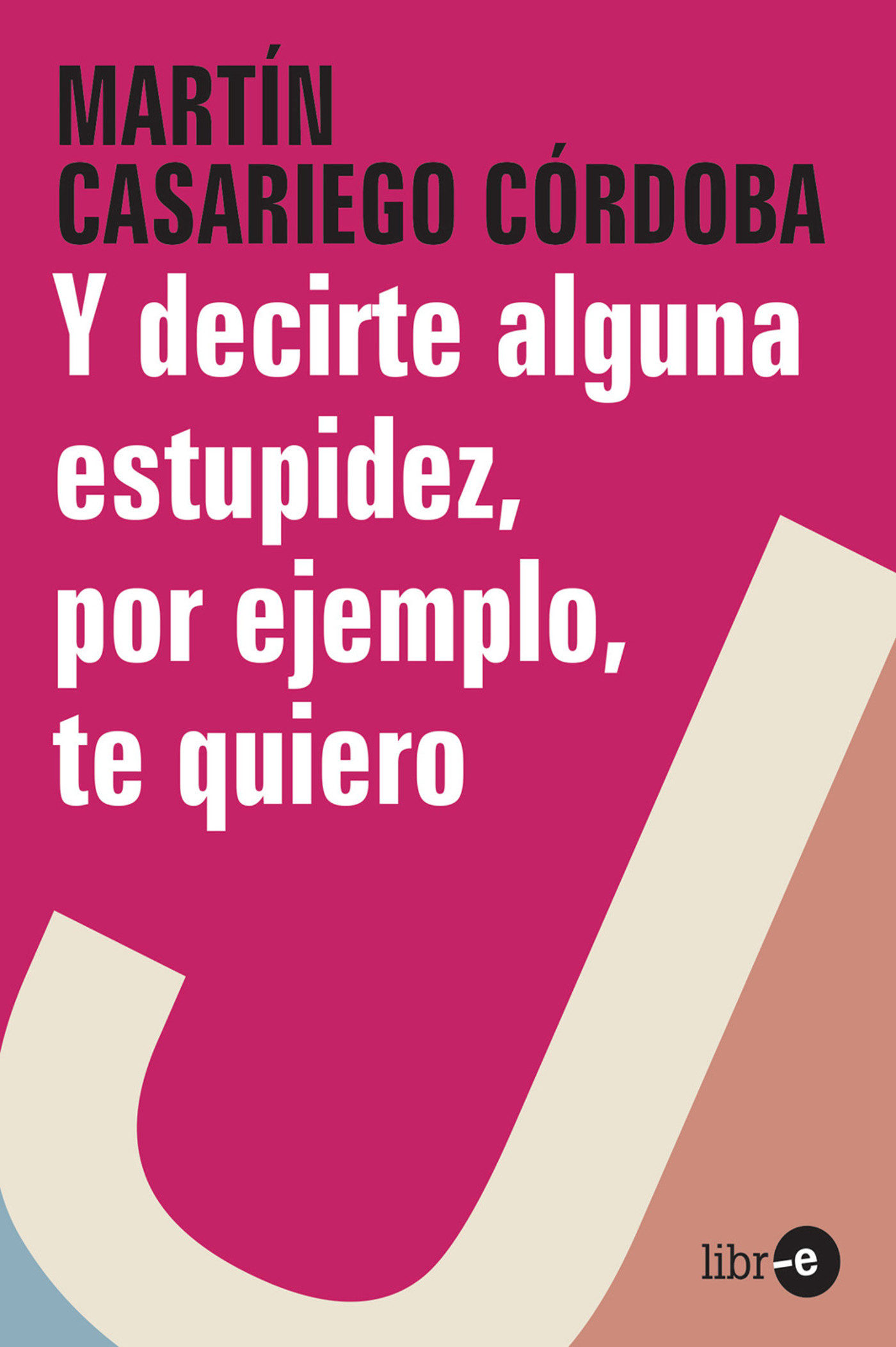 y decirte alguna estupidez, por ejemplo, te quiero (ebook)-martin casariego