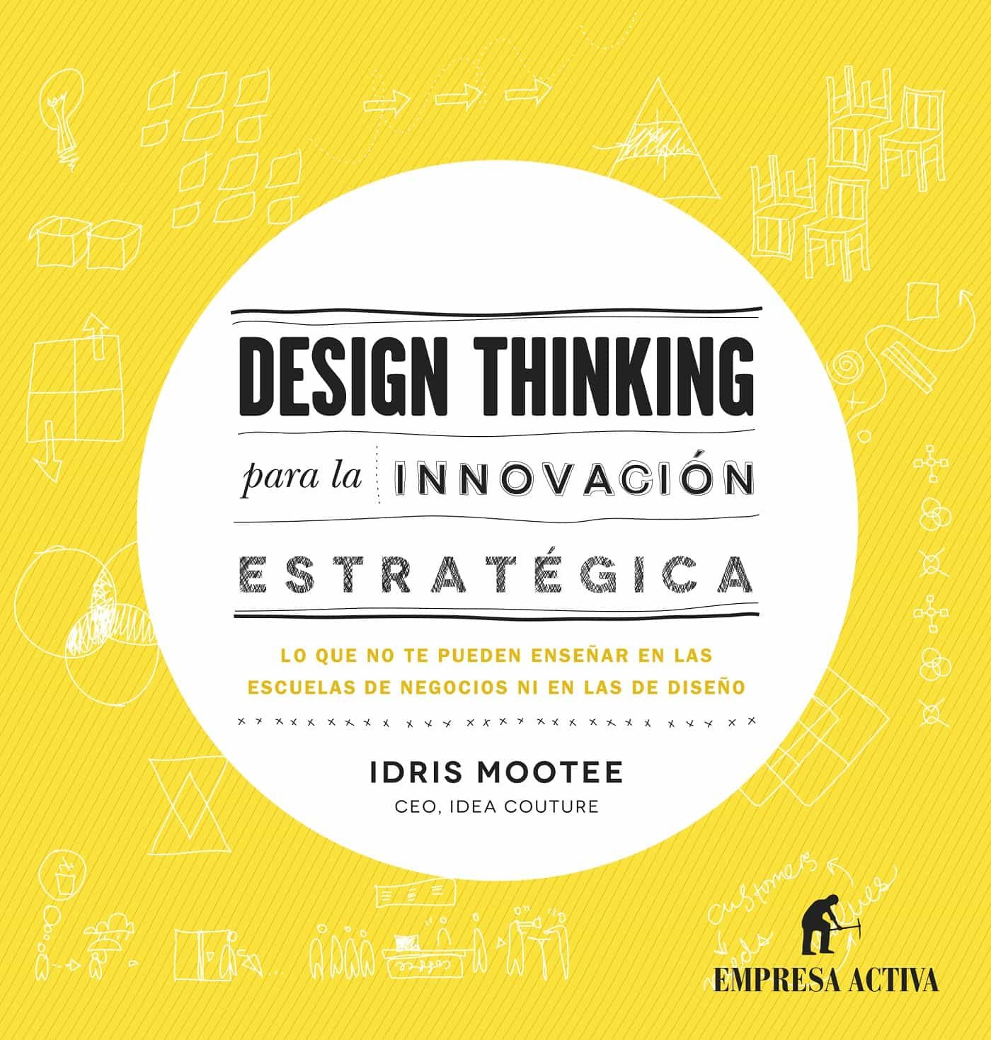 Design Thinking Para La Innovación Estratégica por Idris Mootee