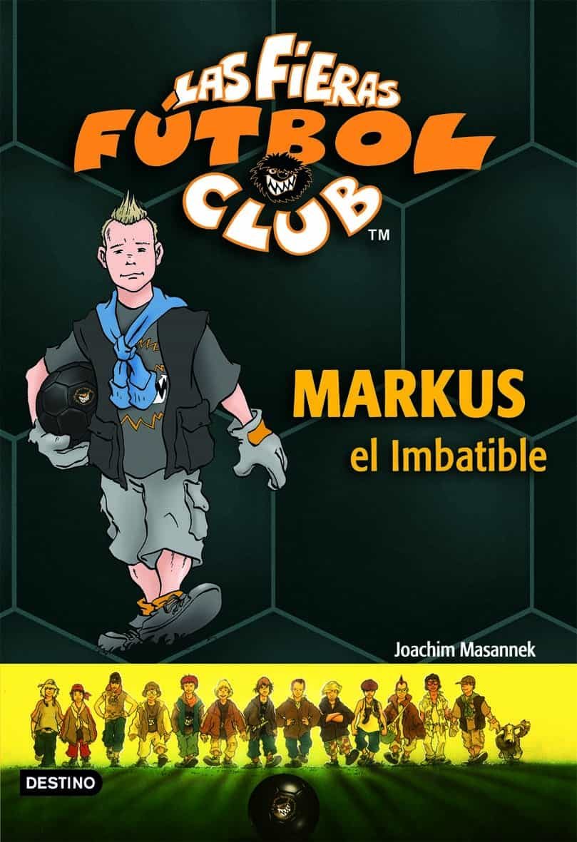 Las Fieras Del Futbol Club Nº 13: Markus El Imbatible por Joachim Masannek