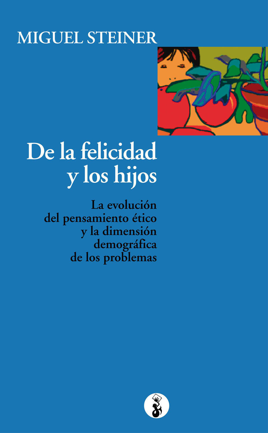 De La Felicidad Y Los Hijos por Miguel Steiner