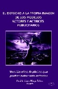El Derecho A La Propia Imagen De Los Modelos - Actores Y Actrices - Publicitarios: Ventiun Años De Pleitos Que Podian Haber Sido Evitados por Ataulfo Lopez-mingo Tolm