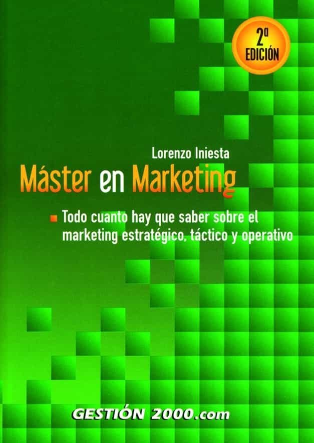 Master En Marketing: Todo Cuanto Hay Que Saber Sobre El Marketing Estrategico, Tactico Y Operativo (2ª Ed.) por Lorenzo Iniesta