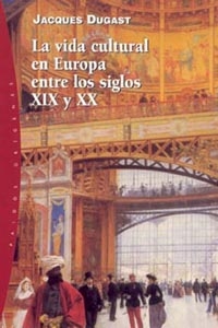 La Vida Cultural En Europa Entre Los Siglos Xix Y Xx por Jacques Dugast