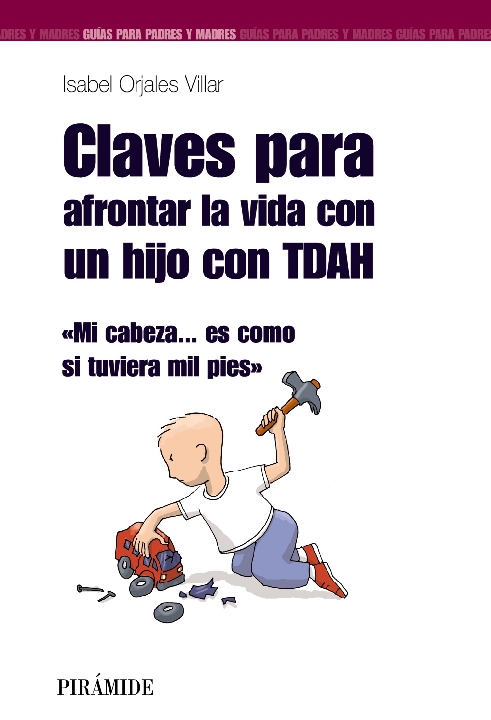 Claves Para Afrontar La Vida Con Un Hijo Con Tdah: Mi Cabeza Es C Omo Si Tuviera Mil Pies por Isabel Orjales Villar