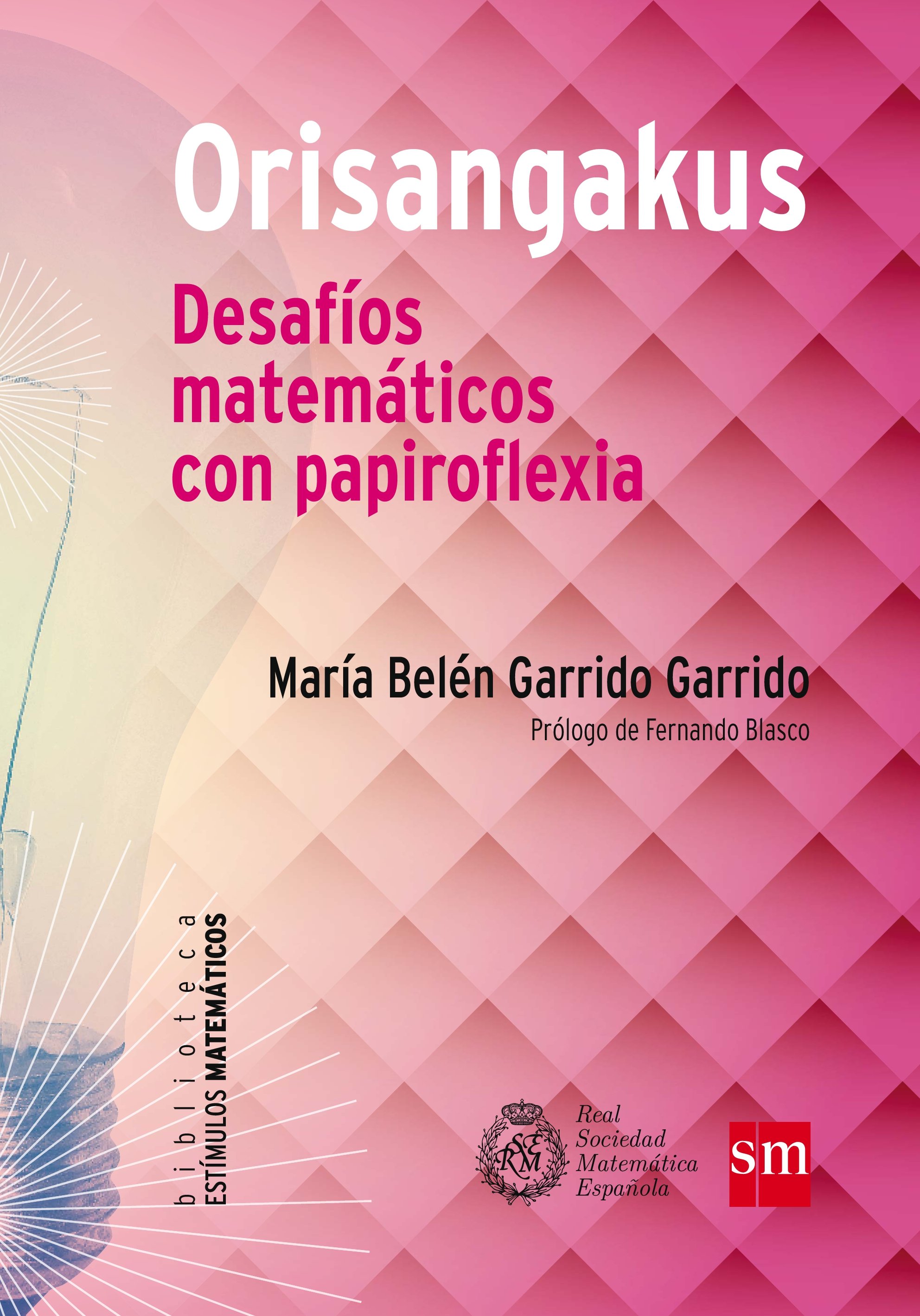 Orisangakus. Desafios Matematicos Con Papiroflexia por Belen Garrido Garrido