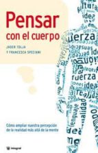 pensar con el cuerpo: como ampliar nuestra percepcion de la reali dad mas alla de la mente-francesca speciani-jader tolja-9788478713608 pensar con el cuerpo: como ampliar nuestra percepcion de la reali dad mas alla de la mente-francesca speciani-jader tolja-9788478713608