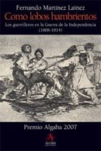 (pe) como lobos hambrientos: los guerrilleros en la guerra de la independencia (1808-1814)-fernando martinez lainez-9788496107908 (pe) como lobos hambrientos: los guerrilleros en la guerra de la independencia (1808-1814)-fernando martinez lainez-9788496107908
