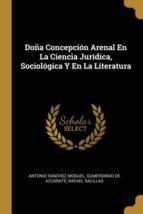 DO�A CONCEPCI�N ARENAL EN LA CIENCIA JUR�DICA, SOCIOL�GICA Y EN LA LITERATURA
