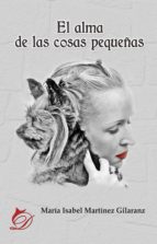el alma de las cosas pequeñas (ebook)-maría isabel martínez gilaranz-9788417029418 el alma de las cosas pequeñas (ebook)-maría isabel martínez gilaranz-9788417029418