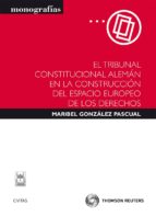 el tribunal constitucional aleman en la construccion del espacio europeo de los derechos-maribel gonzalez pascual-9788447035618 el tribunal constitucional aleman en la construccion del espacio europeo de los derechos-maribel gonzalez pascual-9788447035618