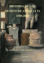 historia de los museos de andalucia, 1500-2000-jose ramon lopez rodriguez-9788447212118 historia de los museos de andalucia, 1500-2000-jose ramon lopez rodriguez-9788447212118