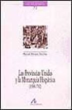 las provincias unidas y la monarquia hispanica (1588-1702)-manuel herrero sanchez-9788476354018 las provincias unidas y la monarquia hispanica (1588-1702)-manuel herrero sanchez-9788476354018