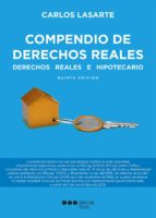 compendio de derechos reales (5ª ed.): derechos reales e hipotecarios-carlos lasarte alvarez-9788491231318 compendio de derechos reales (5ª ed.): derechos reales e hipotecarios-carlos lasarte alvarez-9788491231318