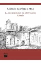 la voz española de montaigne: azorin-santiago rioperez y mila-9788493822118 la voz española de montaigne: azorin-santiago rioperez y mila-9788493822118