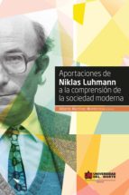 aportaciones de niklas luhmann a la comprensión de la sociedad moderna (ebook)-alberto martinez monterrosa-9789587414318 aportaciones de niklas luhmann a la comprensión de la sociedad moderna (ebook)-alberto martinez monterrosa-9789587414318