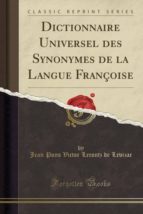 DICTIONNAIRE UNIVERSEL DES SYNONYMES DE LA LANGUE FRANÇOISE (CLASSIC REPRINT)
