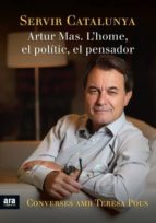 servir catalunya: artur mas, l home, el politic, el pensador-teresa pous mas-9788415642428 servir catalunya: artur mas, l home, el politic, el pensador-teresa pous mas-9788415642428