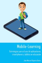 mobile-learning. estrategias para el uso de aplicaciones, smartphones y tablets en educación. (ebook)-juan marcos filgueira gomis-9788461716128 mobile-learning. estrategias para el uso de aplicaciones, smartphones y tablets en educación. (ebook)-juan marcos filgueira gomis-9788461716128
