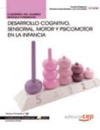 CUADERNO DEL ALUMNO DESARROLLO COGNITIVO, SENSORIAL, MOTOR Y PSIC OMOTOR EN LA INFANCIA (CUALIFICACIONES PROFESIONALES)