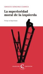 la superioridad moral de la izquierda-ignacio sanchez-cuenca-9788483812228 la superioridad moral de la izquierda-ignacio sanchez-cuenca-9788483812228