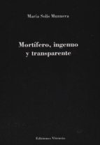 mortífero, ingenuo y transparente-maria solis munuera-9788494309328 mortífero, ingenuo y transparente-maria solis munuera-9788494309328