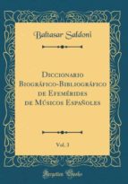 DICCIONARIO BIOGRÁFICO-BIBLIOGRÁFICO DE EFEMÉRIDES DE MÚSICOS ESPAÑOLES, VOL. 3 (CLASSIC REPRINT)