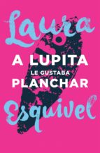 a lupita le gustaba planchar (ebook)-laura esquivel-9786071132338 a lupita le gustaba planchar (ebook)-laura esquivel-9786071132338