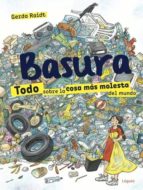 BASURA: TODO SOBRE LA COSA MAS MOLESTA DEL MUNDO