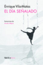 el día señalado-enrique vila-matas-9788416112838 el día señalado-enrique vila-matas-9788416112838