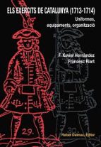 els exercits de catalunya (1713-1714): uniformes, equipaments, organitzacio-francesc riart i jou-f. xavier hernandez-9788423207138 els exercits de catalunya (1713-1714): uniformes, equipaments, organitzacio-francesc riart i jou-f. xavier hernandez-9788423207138