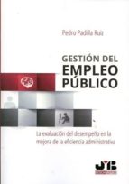 gestion del empleo publico: la evaluacion del desempeño en la mejora de la eficiencia administrativa-pedro padilla ruiz-9788494607738 gestion del empleo publico: la evaluacion del desempeño en la mejora de la eficiencia administrativa-pedro padilla ruiz-9788494607738