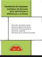 CUESTIONARIOS DE RESPUESTAS MÚLTIPLES DE DERECHO. PARA OPOSICIONES A BIBLIOTECAS Y ARCHIVOS