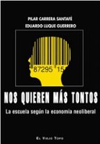 nos quieren mas tontos: la escuela segun la economia neoliberal-pilar carrera santafe-9788416288748 nos quieren mas tontos: la escuela segun la economia neoliberal-pilar carrera santafe-9788416288748