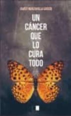 un cancer que lo cura todo-javier manzanilla-9788416299348 un cancer que lo cura todo-javier manzanilla-9788416299348