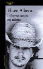 informe contra mi mismo-eliseo alberto-9788420465548 informe contra mi mismo-eliseo alberto-9788420465548