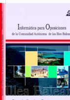 INFORMATICA PARA LAS OPOSICIONES A LA COMUNIDAD AUTONOMA DE LAS I SLAS BALEARES. TEMARIO COMUN TEST