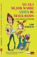 yo era mejor madre antes de tener hijos o como sobrevivir a la ma ternidad-lori borgman-9788479275648 yo era mejor madre antes de tener hijos o como sobrevivir a la ma ternidad-lori borgman-9788479275648