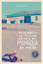 no le digas a la mama que me he ido a mongolia en moto-ricardo fite gonzalez-9788494628948 no le digas a la mama que me he ido a mongolia en moto-ricardo fite gonzalez-9788494628948