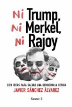 ni trump, ni merkel, ni rajoy: cien ideas para salvar una democracia herida-javier sanchez alvarez-9788494649448 ni trump, ni merkel, ni rajoy: cien ideas para salvar una democracia herida-javier sanchez alvarez-9788494649448
