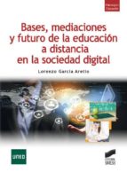 bases, mediaciones y futuro de la educacion a distancia en la soc iedad digital-lorenzo garcia aretio-9788499588148 bases, mediaciones y futuro de la educacion a distancia en la soc iedad digital-lorenzo garcia aretio-9788499588148
