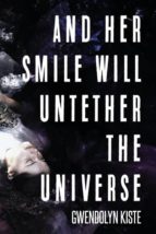 AND HER SMILE WILL UNTETHER THE UNIVERSE | GWENDOLYN KISTE thumbnail