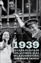 1939. la cara oculta de los últimos días de la guerra civil (ebook)-jose maria zavala-9788401347658 1939. la cara oculta de los últimos días de la guerra civil (ebook)-jose maria zavala-9788401347658